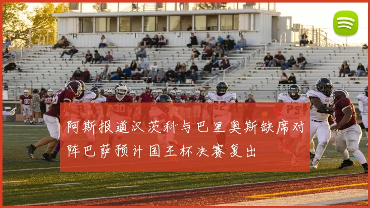 阿斯报道汉茨科与巴里奥斯缺席对阵巴萨预计国王杯决赛复出